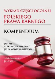 Wykad czci oglnej polskiego prawa karnego. Kompendium, Jan Kil, Aleksander Kwaniak, Julia Nowicka-Mieszaa