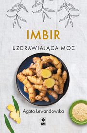 Imbir. Uzdrawiajca moc, Agata Lewandowska
