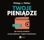 Twoje pienidze. Jak wicej zarabia, mniej wydawa i lepiej inwestowa, Philipp J. Mller