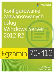 Egzamin 70-412 Konfigurowanie zaawansowanych usug Windows Server 2012 R2, J.c. Mackin, Orin Thomas