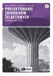 ksiazka tytu: Projektowanie zbiornikw elbetowych, t. 2. Zbiorniki na ciecze autor: Anna Halicka, Dominika Franczak