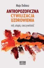 ksiazka tytu: Antropozoficzna cywilizacja uzdrowienia autor: Maja Dobiasz