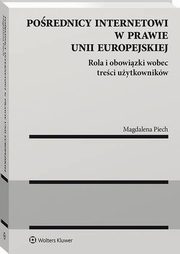 Porednicy internetowi w prawie Unii Europejskiej. Rola i obowizki wobec treci uytkownikw, Magdalena Piech