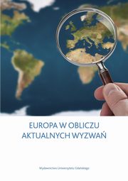 ksiazka tytu: Europa w obliczu aktualnych wyzwa - Joanna Stefaniak ? Od idei do realizacji priorytetw Komisji Europejskiej dla jednolitego rynku autor: 