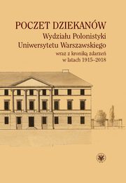 Poczet dziekanw Wydziau Polonistyki Uniwersytetu Warszawskiego wraz z kronik zdarze w latach 1915-2018, 