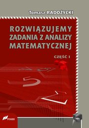 Rozwizujemy zadania z analizy matematycznej. Cz 1, Tomasz Radoycki