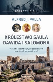 Sekrety Biblii - Krlestwo Saula Dawida i Salomona, Alfred J. Palla