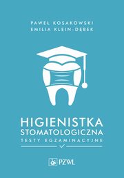 Higienistka stomatologiczna. Testy egzaminacyjne, Pawe Kosakowski, Emilia Klein-Dbek