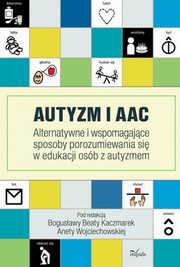 ksiazka tytu: Autyzm i AAC autor: Bogusawa Beata Kaczmarek, Aneta Wojciechowska