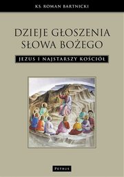 ksiazka tytu: Dzieje goszenia Sowa Boego. Jezus i najstarszy Koci autor: Ks. Roman Bartnicki