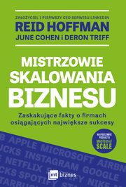 Mistrzowie skalowania biznesu. Zaskakujce fakty o firmach osigajcych najwiksze sukcesy, Reid Hoffman, June Cohen, Deron Triff