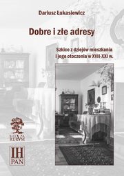 Dobre i ze adresy. Szkice z dziejw mieszkania i jego otoczenia w XVII-XXI w., 