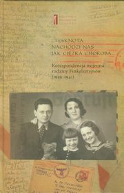 Tsknota nachodzi nas jak cika choroba. Korespondencja wojenna rodziny Finkelsztejnw (1939-1941), Chaim Finkelsztajn, Ewa Komiska-Frejlak