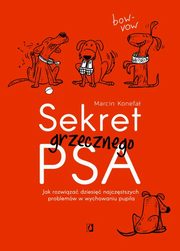 Sekret grzecznego psa. Jak rozwiza dziesi najczstszych problemw w wychowaniu pupila, Marcin Konefa