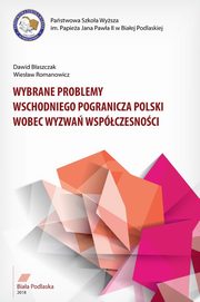 WYBRANE PROBLEMY WSCHODNIEGO POGRANICZA POLSKI WOBEC WYZWA WSPӣCZESNOCI, Dawid Baszczak, Wiesaw Romanowicz