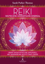 Reiki ? skuteczne uzdrawianie energi. Obud swoje intuicyjne zdolnoci, aby samodzielnie leczy ciao i dusz, Sarah Parker Thomas