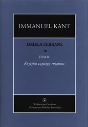 ksiazka tytu: Dziea zebrane, t. II: Krytyka czystego rozumu autor: Immanuel Kant