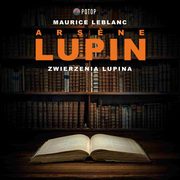 Arsene Lupin. Zwierzenia Lupina, Maurice Leblanc