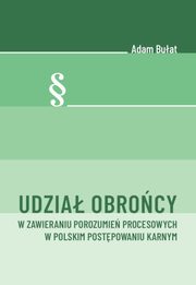 ksiazka tytu: Udzia obrocy w zawieraniu porozumie procesowych w polskim postpowaniu karnym autor: Adam Buat