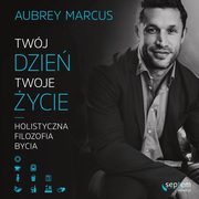 Twj dzie, Twoje ycie. Holistyczna filozofia bycia, Aubrey Marcus