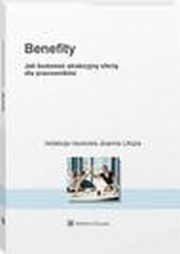 Benefity. Jak budowa atrakcyjn ofert dla pracownikw, Katarzyna Patalan, Magdalena Misek, Joanna Liksza, Martyna Domaradzka, Tomasz Kret, Iwona Grochowska, Magorzata Machaa, Marzena Reczulska, Karolina Rupiewicz, Piotr Sierociski, Anna Wojciechowska, Izabela Sukowska, Adam Seoudi, Mateusz ydek, Marzena