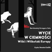 ksiazka tytu: Wycie w ciemnoci. Wilki i wilkoaki Europy autor: Bartomiej Grzegorz Sala