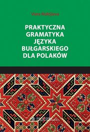 Praktyczna gramatyka jzyka bugarskiego dla Polakw, Viara Maldijeva