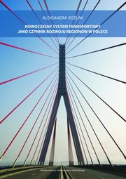 Nowoczesny system transportowy jako czynnik rozwoju regionw w Polsce, Aleksandra Kolak
