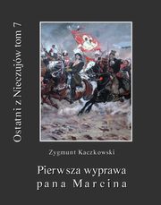 Ostatni z Nieczujw. Pierwsza wyprawa pana Marcina, tom 7 cyklu powieci, Zygmunt Kaczkowski