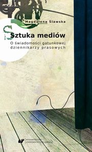 ksiazka tytu: Sztuka mediw. O wiadomoci gatunkowej dziennikarzy prasowych autor: Magdalena lawska