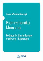 ksiazka tytu: Biomechanika kliniczna. Podrcznik dla studentw medycyny i fizjoterapii autor: Janusz Wiesaw Baszczyk