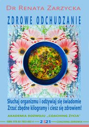 Suchaj swojego organizmu i odywiaj si wiadomie ? zrzu zbdne kilogramy i ciesz si zdrowiem. ZDROWE ODCHUDZANIE cz. 4., Dr Renata Zarzycka