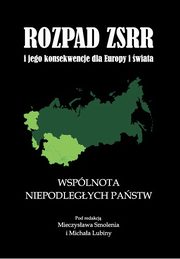 ksiazka tytu: Rozpad ZSRR i jego konsekwencje dla Europy i wiata cz 2 Wsplnota Niepodlegych Pastw autor: Mieczysaw Smole, Micha Lubina