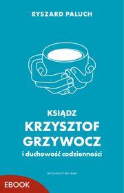 ksiazka tytu: Ksidz Krzysztof Grzywocz i duchowo codziennoci autor: Ryszard Paluch