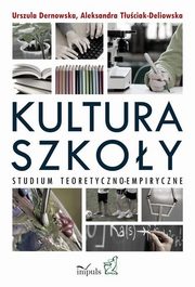 ksiazka tytu: Kultura szkoy. Studium teoretyczno-empiryczne autor: Urszula Dernowska, Aleksandra Tuciak-Deliowska