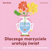 ksiazka tytu: Dlaczego marzyciele uratuj wiat, czyli co nauka o mzgu mwi na temat kreatywnoci autor: Hilde ostby