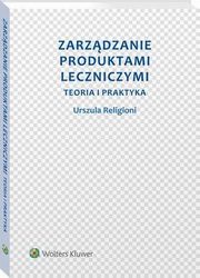 Zarzdzanie produktami leczniczymi. Teoria i praktyka, Urszula Religioni