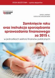 Zamknicie roku oraz instrukcja sprawozdania finansowego za 2015 r w jsfp, Maria Jasiska, Grzegorz Kurztkowski