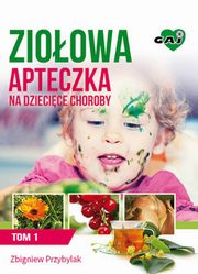 Zioowa Apteczka na Dziecice Choroby. Tom 1, Zbigniew Przybylak