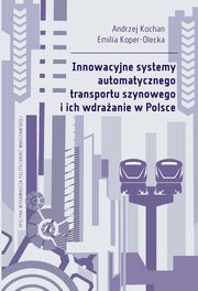 Innowacyjne systemy automatycznego transportu szynowego i ich wdraanie w Polsce, Andrzej Kochan, Emilia Koper-Olecka