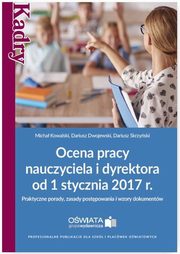 ksiazka tytu: Ocena pracy nauczyciela i dyrektora od 1 stycznia 2017 r. autor: Micha Kowalski, Dariusz Dwojewski, Dariusz Skrzyski