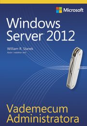 ksiazka tytu: Vademecum Administratora Windows Server 2012 autor: William R. Stanek