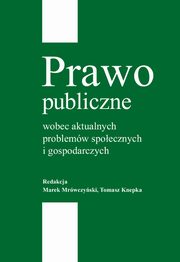 Prawo publiczne wobec aktualnych problemw spoecznych i gospodarczych, Marek Mrwczyski, Tomasz Knepka
