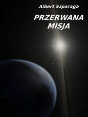 ksiazka tytu: Przerwana misja autor: Albert Szparaga