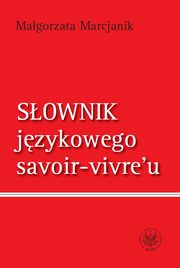 Sownik jzykowego savoir-vivre`u (wydanie 1), Magorzata Marcjanik