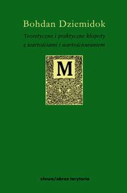 Teoretyczne i praktyczne kopoty z wartociami i wartociowaniem, Bohdan Dziemidok