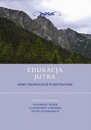 ksiazka tytu: Edukacja Jutra. Nowe technologie w ksztaceniu - Magorzata Chojak: Nowe technologie a rozwj wybranych procesw poznawczych u dzieci w wieku przedszkolnym i wczesnoszkolnym autor: 