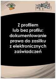 ksiazka tytu: Z profilem lub bez profilu: dokumentowanie prawa do zasiku z elektronicznych zawiadcze autor: Praca Zbiorowa