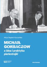 Michai Gorbaczow a idea i praktyka pieriestrojki, Alicja Stpie-Kuczyska