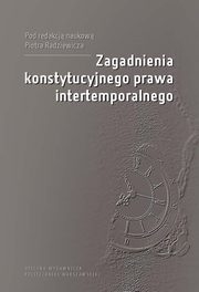 Zagadnienia konstytucyjnego prawa intertemporalnego, Piotr Radziewicz